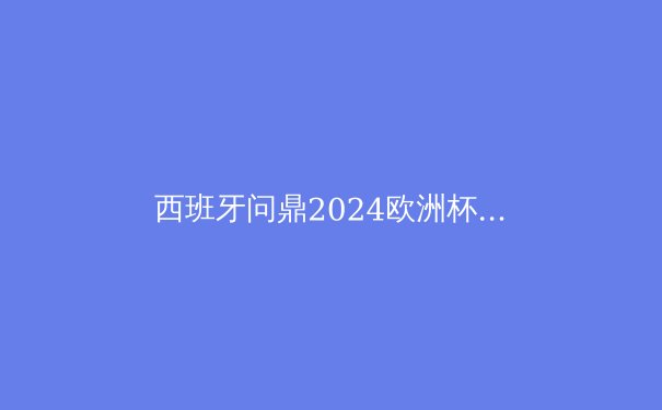 西班牙问鼎2024欧洲杯：传控王者归来，亚马尔闪耀未来 - 3